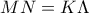 \displaystyle{MN =K\Lambda}