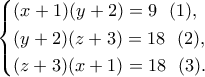 \displaystyle{\begin{cases}(x+1)(y+2)=9 \ \ (1), \\(y+2)(z+3)=18 \ \ (2),\\ (z+3)(x+1)=18 \ \ (3).\end{cases}}