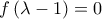 f \left( \lambda - 1 \right)=0