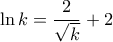\ln k=\dfrac{2}{\sqrt{k}}+2