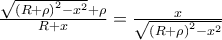 \frac{\sqrt{\left ( R+\rho  \right )^{2}-x^{2}}+\rho }{R+x}=\frac{x}{\sqrt{\left ( R+\rho  \right )^{2}-x^{2}}}