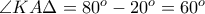 \angle KA\Delta = 80^{o} - 20^{o} = 60^{o}