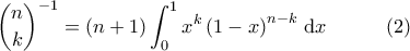 \displaystyle{\binom{n}{k}^{-1} = (n+1)\int_{0}^{1} x^k \left ( 1-x \right )^{n-k} \, {\rm d}x \quad \quad \quad (2) }