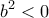 \displaystyle b^2<0 \displaystyle b^2<0