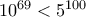  10^{69} < 5^{100}
