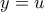 \displaystyle{y=u}