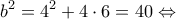 \displaystyle {b^2} = {4^2} + 4 \cdot 6 = 40 \Leftrightarrow 