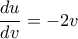 \displaystyle{\frac{{du}}{{dv}} =  - 2v}