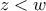 \displaystyle{z<w}