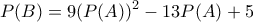 \displaystyle{ 
P(B) = 9(P(A))^2  - 13P(A) + 5 
}