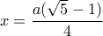 x = \dfrac{{a(\sqrt 5  - 1)}}{4}