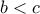 \displaystyle{b<c}