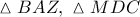 \vartriangle BAZ,\ \vartriangle MDC \vartriangle BAZ,\ \vartriangle MDC
