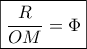 \boxed{\frac{R}{{OM}} = \Phi } \boxed{\frac{R}{{OM}} = \Phi }