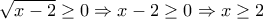\sqrt{x-2}\geq 0\Rightarrow x-2\geq 0\Rightarrow x\geq 2