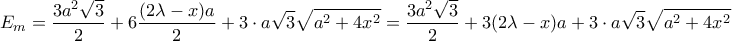 \displaystyle{ E_m=\frac{3a^2\sqrt{3}}{2}+6\frac{(2\lambda -x)a}{2}+3\cdot a \sqrt{3}\sqrt{a^2+4x^2}=\frac{3a^2\sqrt{3}}{2}+3(2\lambda -x)a+3\cdot a \sqrt{3}\sqrt{a^2+4x^2}}