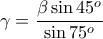 \displaystyle{\gamma=\frac{\beta \sin45^o}{\sin 75^o}}
