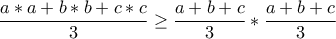 \displaystyle{\frac{a*a+b*b+c*c}{3}\geq \frac{a+b+c}{3}*\frac{a+b+c}{3}