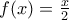 f(x) = \frac {x}{2}