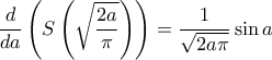 \displaystyle{\frac{d}{{da}}\left( {S\left( {\sqrt {\frac{{2a}}{\pi }} } \right)} \right) = \frac{1}{{\sqrt {2a\pi } }}\sin a}