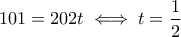 \displaystyle{101 =202t \iff t = \frac{1}{2}}