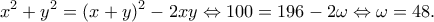 \displaystyle{{x^2} + {y^2} = {(x + y)^2} - 2xy \Leftrightarrow 100 = 196 - 2\omega  \Leftrightarrow \omega  = 48.}