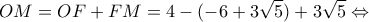 \displaystyle OM = OF + FM = 4-(-6+ 3\sqrt 5)   + 3\sqrt 5  \Leftrightarrow 