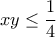  xy \le \dfrac {1}{4}