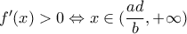 f'(x)>0\Leftrightarrow x\in(\dfrac{ad}{b},+\infty)