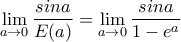 \displaystyle{\lim_{a \to 0}\frac{sina}{E(a)}= \lim_{a \to 0}\frac{sina}{1-e^a }