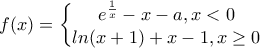 f(x)=\left\{\begin{matrix} 
e^{\frac{1}{x}}-x-a,x<0\\  
ln(x+1)+x-1,x\geq0 
\end{matrix}\right.