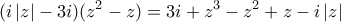 \displaystyle{(i\left| z \right|-3i)({{z}^{2}}-z)=3i+{{z}^{3}}-{{z}^{2}}+z-i\left| z \right|}