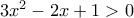 3x^2-2 x+1>0
