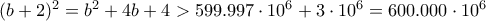 (b+2)^2=b^2+4b+4>599.997\cdot 10^6+3\cdot 10^6=600.000\cdot 10^6