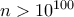 n > 10^{100}