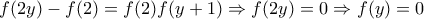 \displaystyle{f(2y)-f(2)=f(2)f(y+1) \Rightarrow f(2y)=0 \Rightarrow f(y)=0}