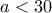 a<30