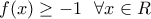\displaystyle{ 
\,\,f(x) \ge  - 1\,\,\,\,\forall x \in R\,\,\,\, 
}