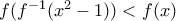 f(f^{-1}(x^2-1)) < f( x)\,