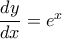 \dfrac {dy}{dx} = e^x