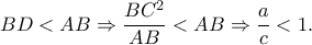 \displaystyle BD< AB\Rightarrow \frac{BC^{2}}{AB}< AB\Rightarrow \frac{a}{c}< 1.