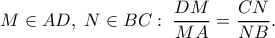 \displaystyle{M \in AD,\;N \in BC:\;\frac{{DM}}{{MA}} = \frac{{CN}}{{NB}}.