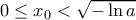 0\leq x_{0}<\sqrt{-\ln a} 0\leq x_{0}<\sqrt{-\ln a}