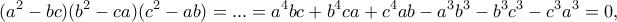 \displaystyle{(a^2-bc)(b^2-ca)(c^2-ab)=...=a^4bc+b^4ca+c^4ab-a^3b^3-b^3c^3-c^3a^3=0,}