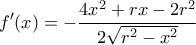 \displaystyle f'(x) =  - \frac{{4{x^2} + rx - 2{r^2}}}{{2\sqrt {{r^2} - {x^2}} }}