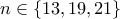 n\in \left \{ 13,19,21 \right \}