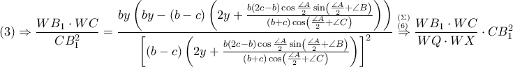 \displaystyle \left ( 3 \right )\Rightarrow \frac{WB_1\cdot WC}{CB_1^2}=\frac{by\left ( by-\left ( b-c \right )\left ( 2y+\frac{b\left ( 2c-b \right )\cos \frac{\angle A}{2}\sin \left ( \frac{\angle A}{2}+\angle B \right )}{\left ( b+c \right )\cos \left ( \frac{\angle A}{2}+\angle C \right )} \right ) \right )}{\left [ \left ( b-c \right )\left ( 2y+\frac{b\left ( 2c-b \right )\cos \frac{\angle A}{2}\sin \left ( \frac{\angle A}{2}+\angle B \right )}{\left ( b+c \right )\cos \left ( \frac{\angle A}{2} +\angle C\right )} \right ) \right ]^{2}}\overset{^{\left ( \Sigma  \right )}_{\left ( 6 \right )}}\Rightarrow \frac{WB_1\cdot WC}{WQ \cdot WX}\cdot CB_1^2