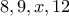 \displaystyle{8, 9, x, 12}