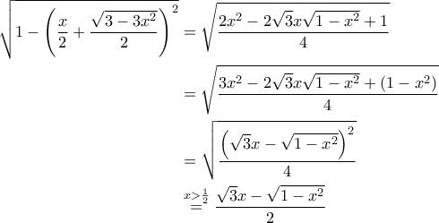 \begin{aligned}\sqrt{1-\left(\frac{x}{2}+\frac{\sqrt{3-3x^2}}{2}\right)^2} &= \sqrt{\frac{2x^2-2\sqrt{3}x\sqrt{1-x^2}+1}{4}} \\ &= \sqrt{\frac{3x^2-2\sqrt{3}x\sqrt{1-x^2} + (1-x^2)}{4}} \\ &= \sqrt{\frac{\left(\sqrt{3}x-\sqrt{1-x^2}\right)^2}{4}} \\ &\stackrel{x>\frac{1}{2}}{=}\frac{\sqrt{3}x-\sqrt{1-x^2}}{2}\end{aligned} \begin{aligned}\sqrt{1-\left(\frac{x}{2}+\frac{\sqrt{3-3x^2}}{2}\right)^2} &= \sqrt{\frac{2x^2-2\sqrt{3}x\sqrt{1-x^2}+1}{4}} \\ &= \sqrt{\frac{3x^2-2\sqrt{3}x\sqrt{1-x^2} + (1-x^2)}{4}} \\ &= \sqrt{\frac{\left(\sqrt{3}x-\sqrt{1-x^2}\right)^2}{4}} \\ &\stackrel{x>\frac{1}{2}}{=}\frac{\sqrt{3}x-\sqrt{1-x^2}}{2}\end{aligned}