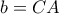 b=CA